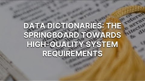 Data Dictionaries - the springboard towards high-quality system requirements
