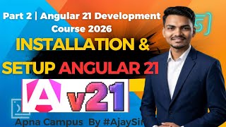 Angular 21 Installation &amp; Setup 🚀 | Create First Project (Part 2) | Ajay Sir @Apna_Campus 