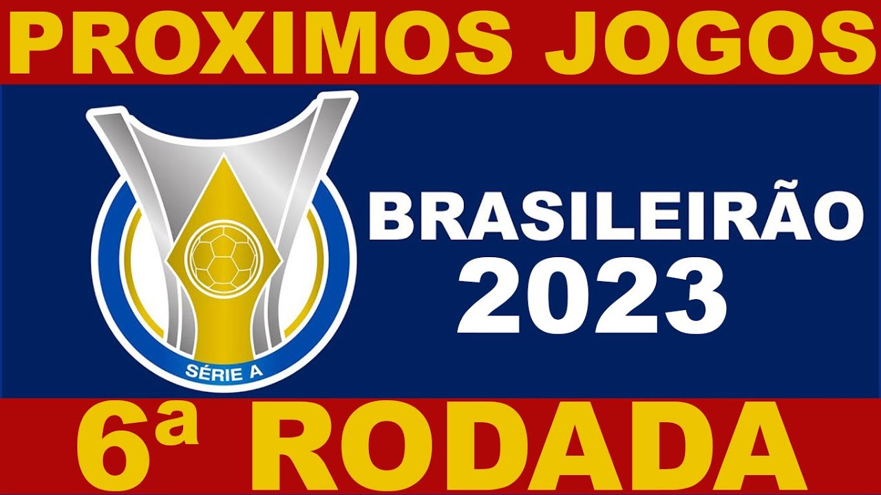 PROXIMOS JOGOS BRASILEIRÃO 2023 SERIE A 6ª RODADA JOGOS DO CAMPEONATO BRASILEIRO YouTube