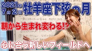 2021年7月2日【牡羊座下弦の月】朝から生まれ変わったかのような体験！心に合う新しいフィールドへ