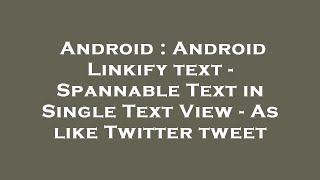 Android : Android Linkify text - Spannable Text in Single Text View - As like Twitter tweet