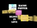 bacon popper rejoice in love