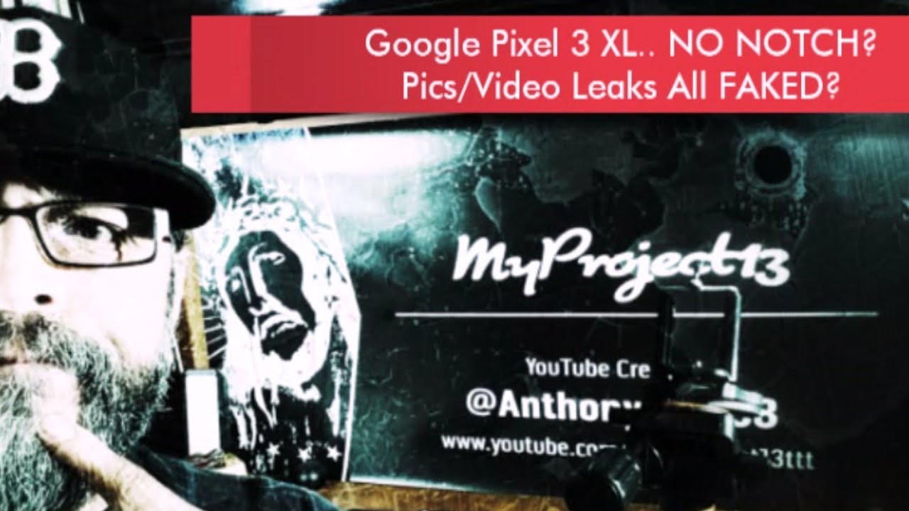 Google Pixel 3 XL No Notch? Pics/Video leaks All Faked? WHAT!!!
