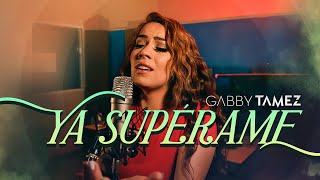 Video thumbnail of "YA SUPÉRAME - GABBY TAMEZ COVER"