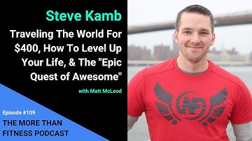 Steve Kamb: Traveling The World For $400, How To Level Up Your Life, & The "Epic Quest of Awesome"