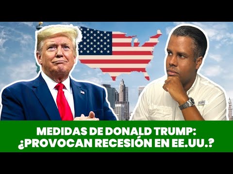 ¿DONALD TRUMP está provocando una RECESIÓN en ESTADOS UNIDOS?