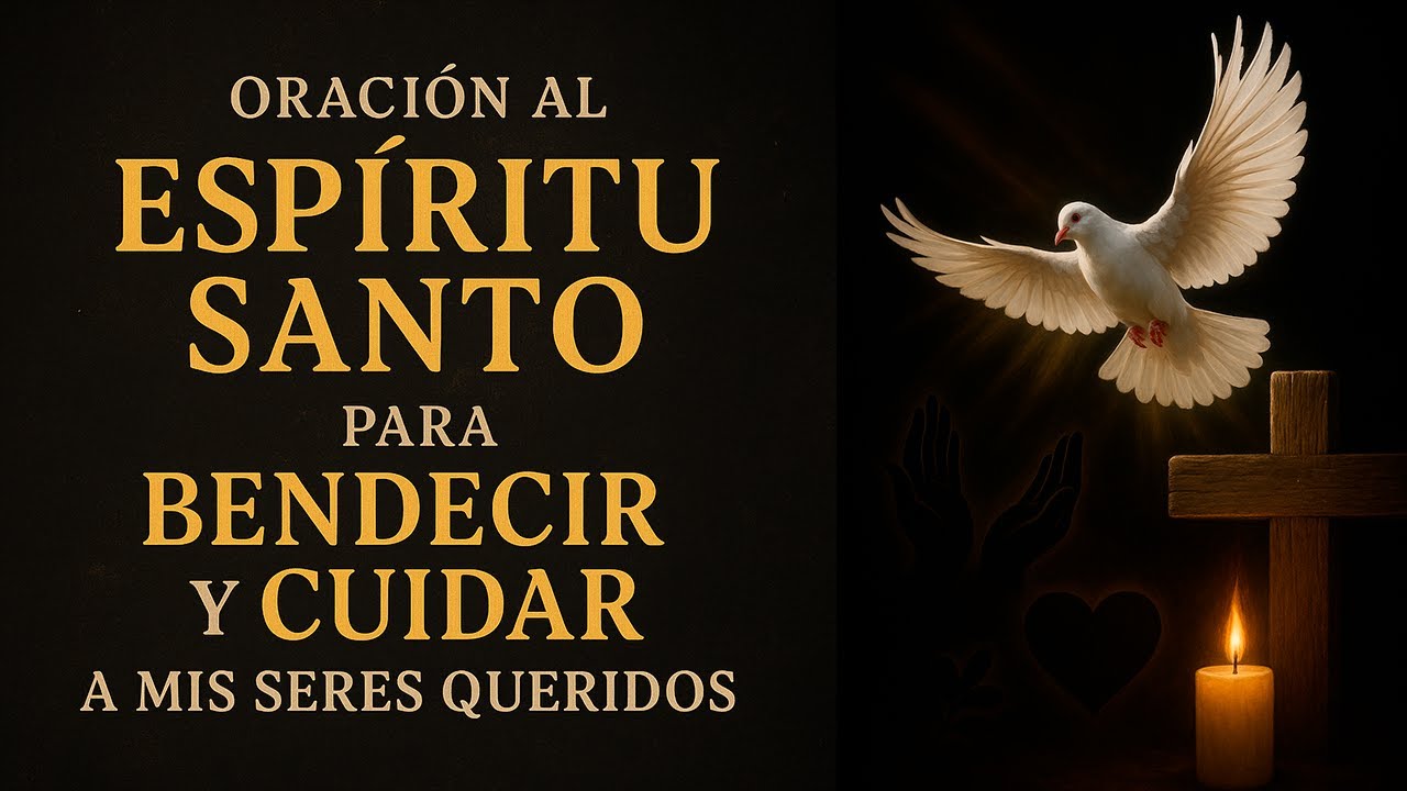 Oración al Espíritu Santo para Bendecir y Cuidar a Mis Seres Queridos ...