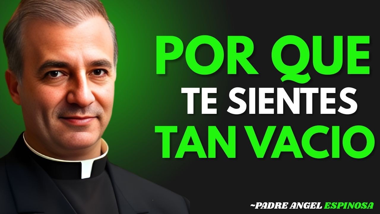 Por Qué Te Sientes Tan Vacío - Padre Angel Espinosa de los Monteros 2025