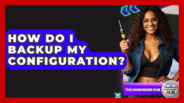 How Do I Backup My Configuration? - The Hardware Hub