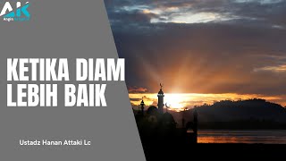 Ketika Diam Lebih Baik - Ustadz Hanan Attaki Lc