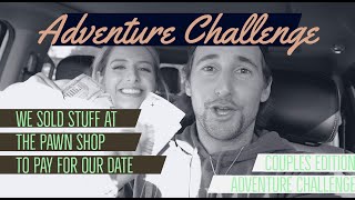 ADVENTURE CHALLENGE | Selling Our Stuff at the Pawn Shop to Pay for Our Date!