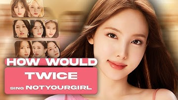 How Would TWICE sing NOT YOUR GIRL By IVE (Line Distribution)