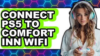 How To Connect PS5 To Comfort Inn WiFi 2025 - Easy Guide