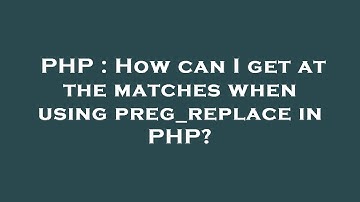 PHP : How can I get at the matches when using preg_replace in PHP?