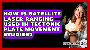 How Is Satellite Laser Ranging Used In Tectonic Plate Movement Studies? - Physics Frontier