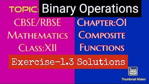 RBSE/CBSE/AP Inter/Maths/Class:XII/Ch1/Composite Functions/Binary Operations/Exercise-1.3/All Sol.