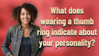 What does wearing a thumb ring indicate about your personality?