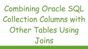 Combining Oracle SQL Collection Columns with Other Tables Using Joins