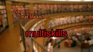 What does multiskills mean