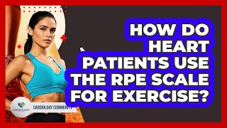 How Do Heart Patients Use The RPE Scale For Exercise Cardiology Community