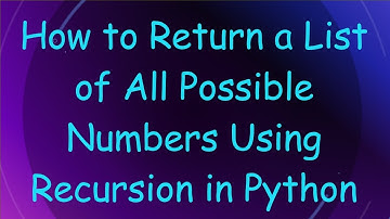 How to Return a List of All Possible Numbers Using Recursion in Python