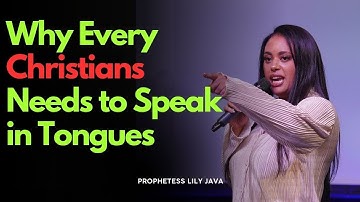 WHY EVERY CHRISTIANS NEEDS TO SPEAK IN TONGUES // PROPHETESS LILY JAVA