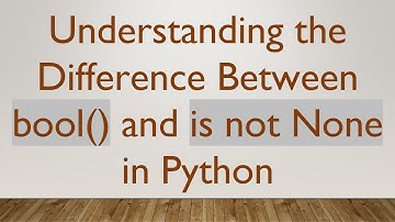 Understanding the Difference Between bool() and is not None in Python