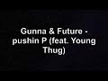 Gunna & Future - pushin P (feat. Young Thug) Lyrics