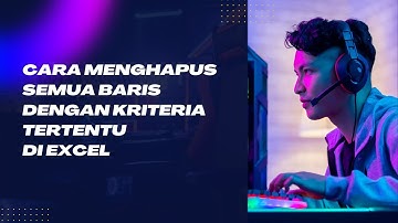 Cara Menghapus Baris dengan Kriteria Tertentu Secara Cepat di Excel