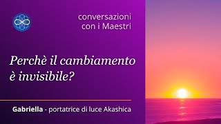 Conversazione con i Maestri - Perché il cambiamento è invisibile? #akashicrecords