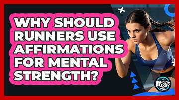 Why Should Runners Use Affirmations For Mental Strength? - Running Beyond Limits
