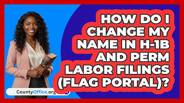 How Do I Change My Name In H‑1B And PERM   Labor Filings (FLAG Portal)? | CountyOffice News