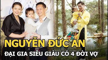 Nguyễn Đức An: Đại gia siêu giàu có 4 đời vợ, tranh chấp 288 tỷ suốt 13 năm với vợ cũ, U60 viên mãn