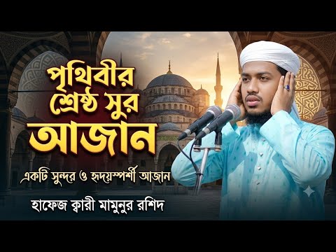 পৃথিবীর শ্রেষ্ঠ সুর আজান | হাফেজ ক্বারী মামুনুর রশীদ 