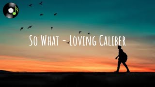 So What - Loving Caliber (Lyrics)