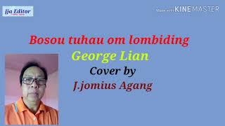 Bosou tuhau om lombiding George Lian Cover by: J.jomius Agang