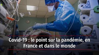 Covid-19 : le point sur la pandémie, en France et dans le monde