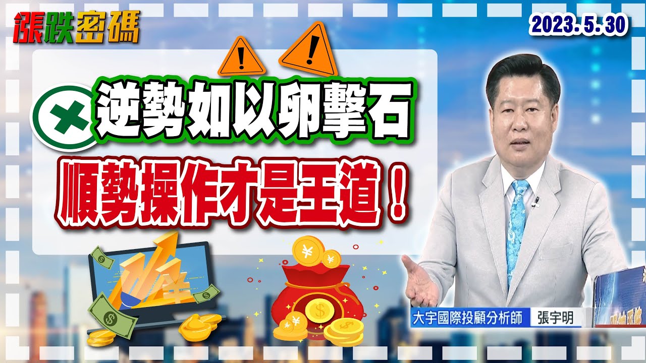 2023.5.30 張宇明台股解盤 逆勢如以卵擊石，順勢操作才是王道！