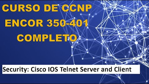 93: CCNP ENCOR Course (350-401): Cisco IOS Telnet Server and Client
