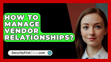 How To Manage Vendor Relationships? - SecurityFirstCorp.com