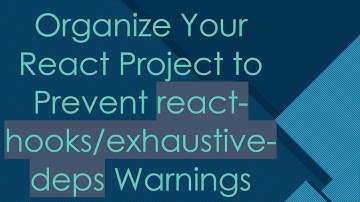 Organize Your React Project to Prevent react-hooks/exhaustive-deps Warnings