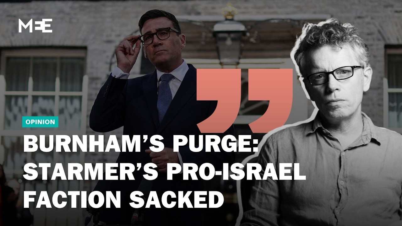 Burnham clears out Starmer’s pro-Israel allies | Joe Gill | MEE Opinion