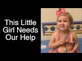 THIS LITTLE GIRL NEEDS OUR HELP.