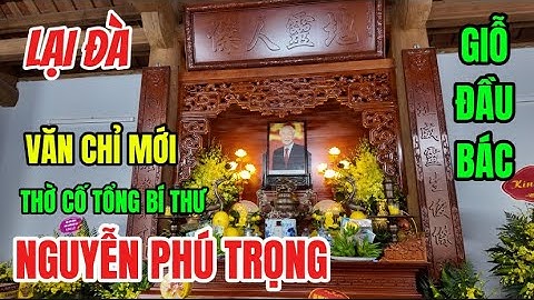 Van Chi Moi Worships the Late General Secretary Nguyen Phu Trong in Lai Da Village - Exactly One ...