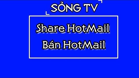 [ TUT ] 🎴 Share Hotmail  - 🔮 Đại Ca Bán HotMail - Sỏng TV