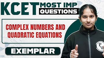 COMPLEX NUMBERS & QUADRATIC EQUATIONS | Maths | Exemplar + Most Important Questions | KCET 2025