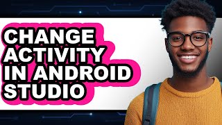 How to Change Activity in Android Studio (only Way)