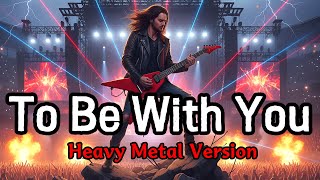 To Be With You Heavy Metal Cover Mr. Big Tribute