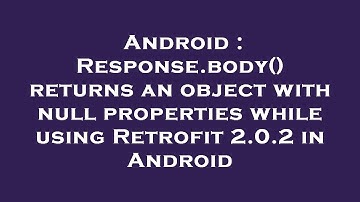 Android : Response.body() returns an object with null properties while using Retrofit 2.0.2 in Andro