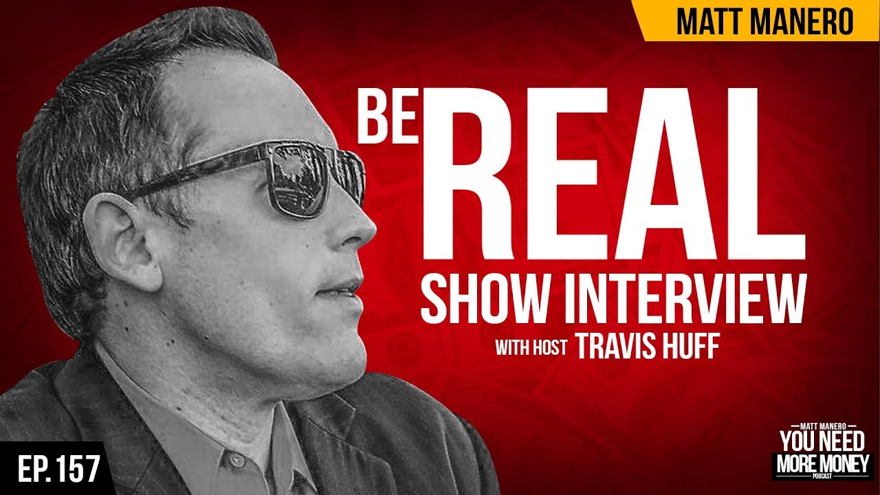 BE REAL SHOW INTERVIEW W/ HOST TRAVIS HUFF YOU NEED MORE MONEY EP